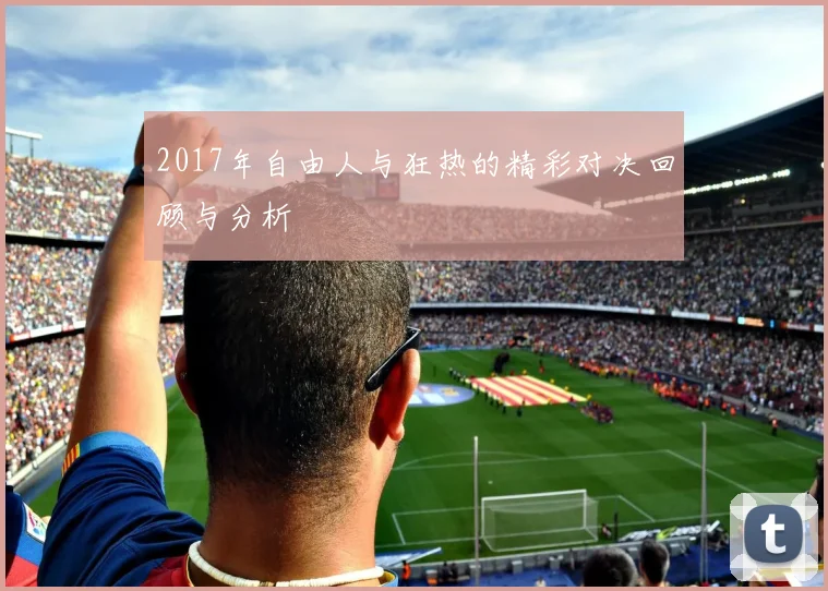 2017年自由人与狂热的精彩对决回顾与分析